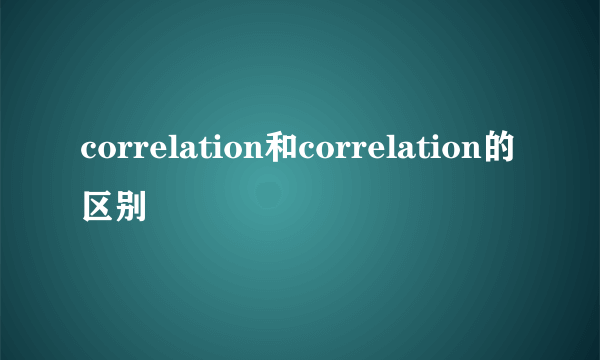 correlation和correlation的区别