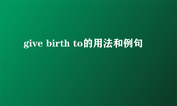 give birth to的用法和例句