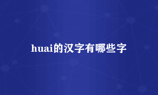 huai的汉字有哪些字