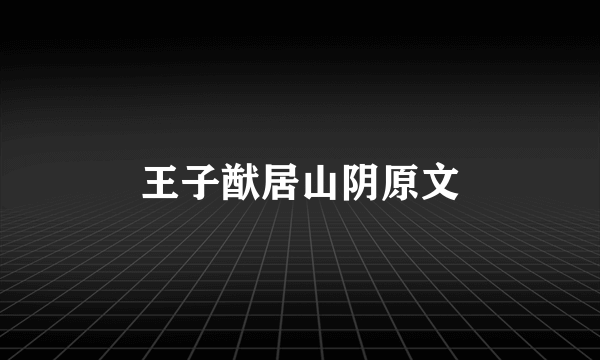 王子猷居山阴原文