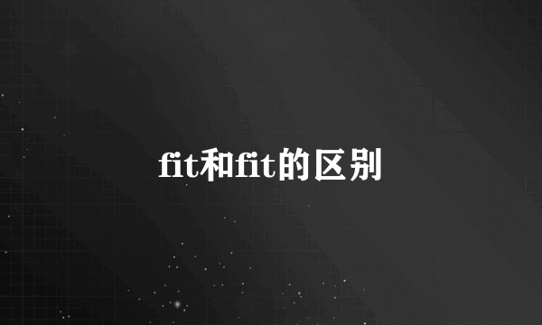 fit和fit的区别