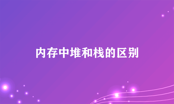 内存中堆和栈的区别