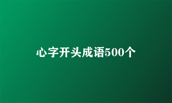 心字开头成语500个