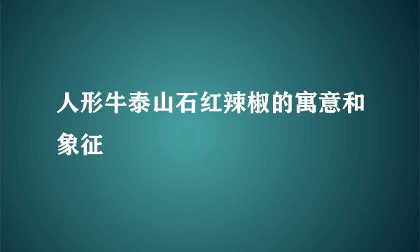 人形牛泰山石红辣椒的寓意和象征