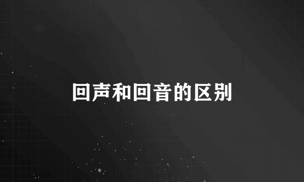 回声和回音的区别