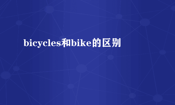 bicycles和bike的区别