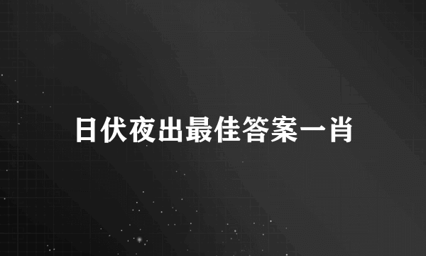 日伏夜出最佳答案一肖