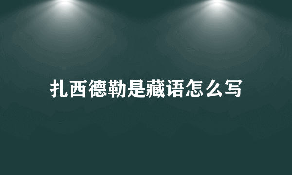 扎西德勒是藏语怎么写