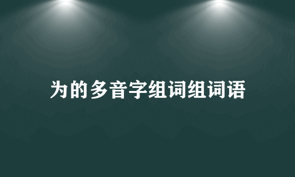 为的多音字组词组词语