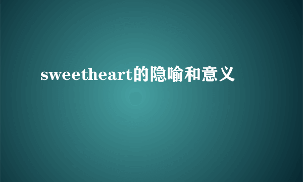 sweetheart的隐喻和意义