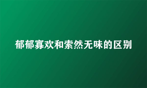 郁郁寡欢和索然无味的区别