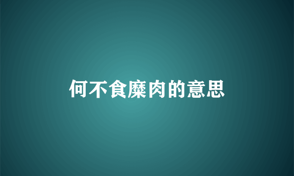 何不食糜肉的意思