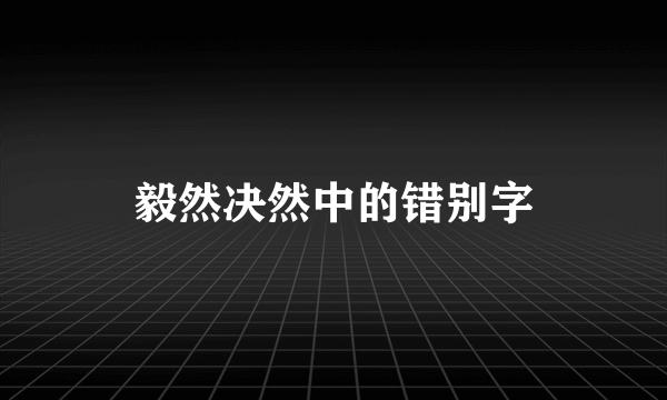 毅然决然中的错别字