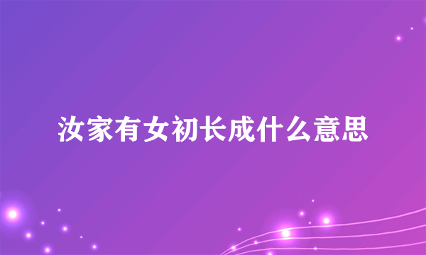 汝家有女初长成什么意思