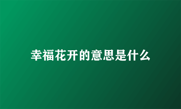 幸福花开的意思是什么