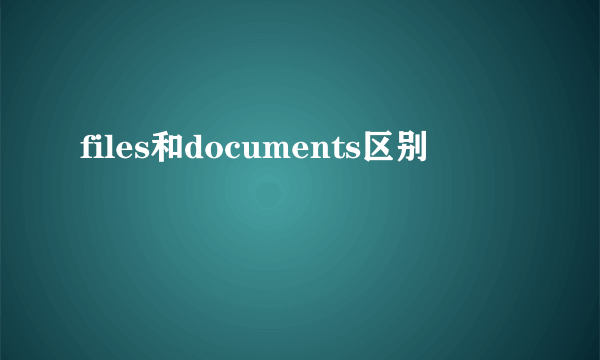 files和documents区别