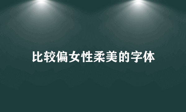 比较偏女性柔美的字体