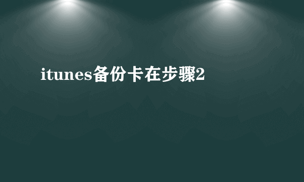 itunes备份卡在步骤2