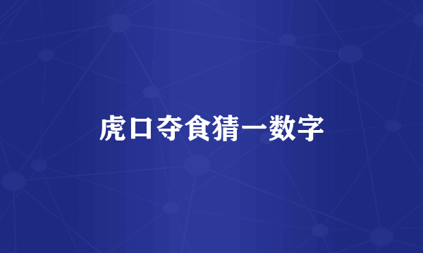 虎口夺食猜一数字