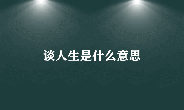 谈人生是什么意思