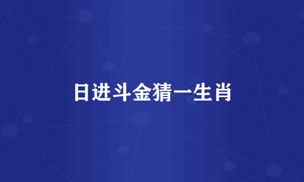 日进斗金猜一生肖