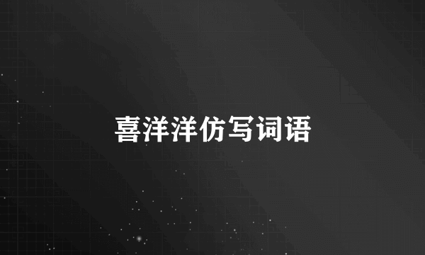 喜洋洋仿写词语