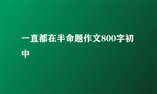 一直都在半命题作文800字初中