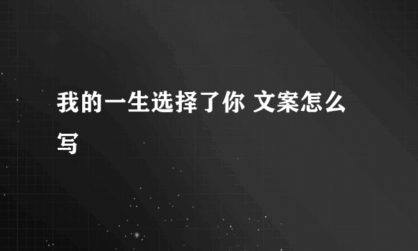 我的一生选择了你 文案怎么写