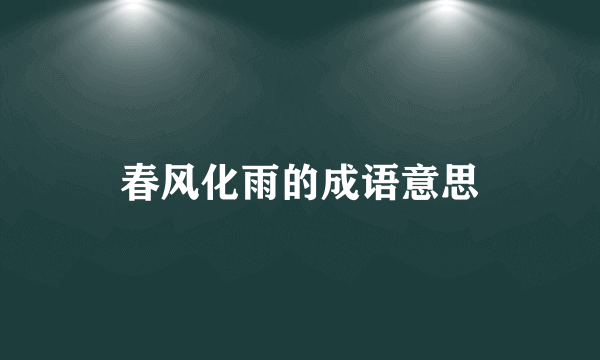 春风化雨的成语意思