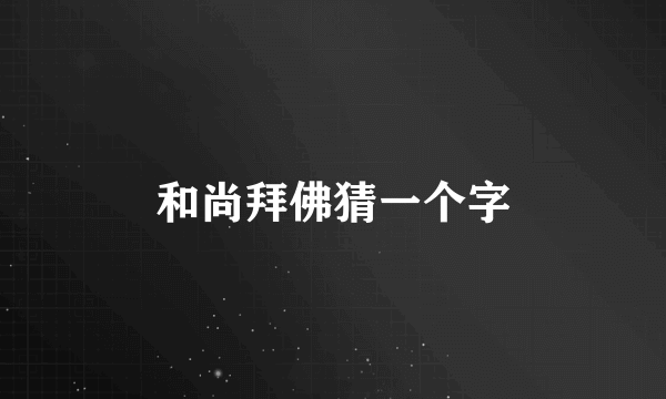 和尚拜佛猜一个字