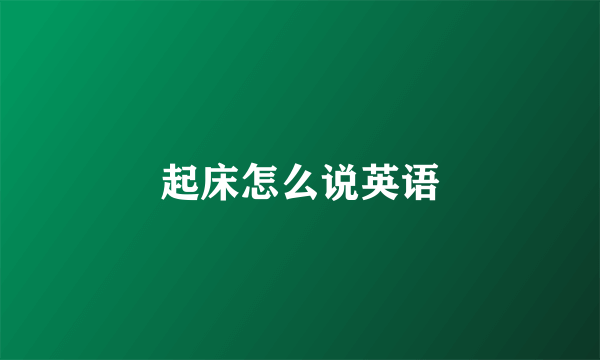 起床怎么说英语