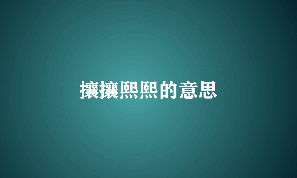 攘攘熙熙的意思