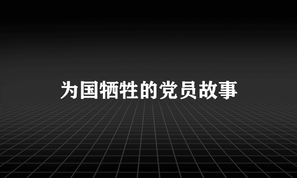 为国牺牲的党员故事