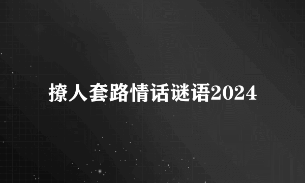撩人套路情话谜语2024