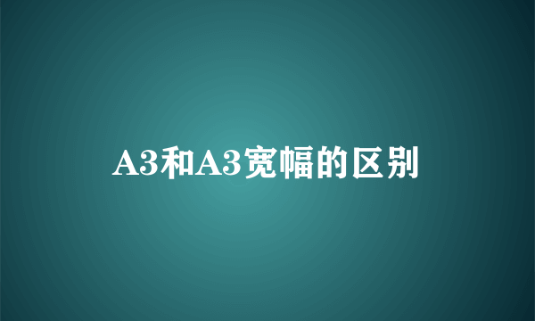 A3和A3宽幅的区别