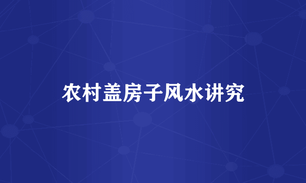 农村盖房子风水讲究