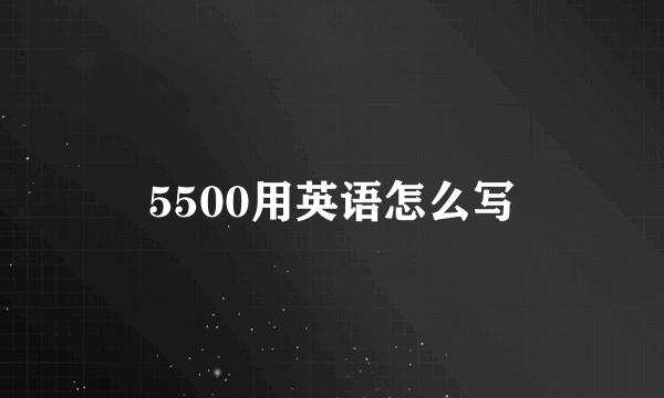5500用英语怎么写