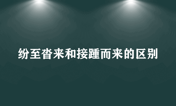 纷至沓来和接踵而来的区别