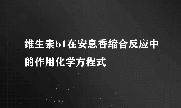 维生素b1在安息香缩合反应中的作用化学方程式