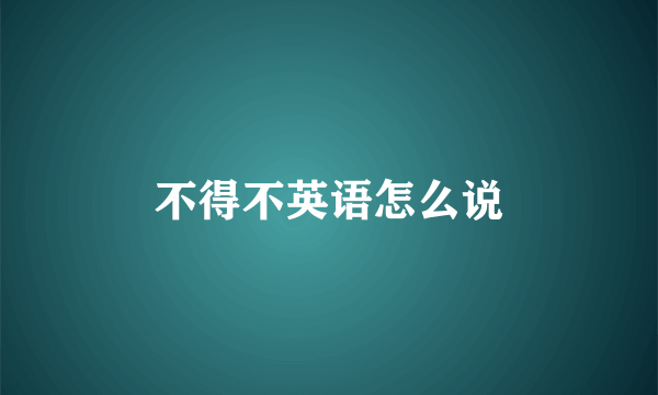 不得不英语怎么说