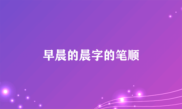 早晨的晨字的笔顺