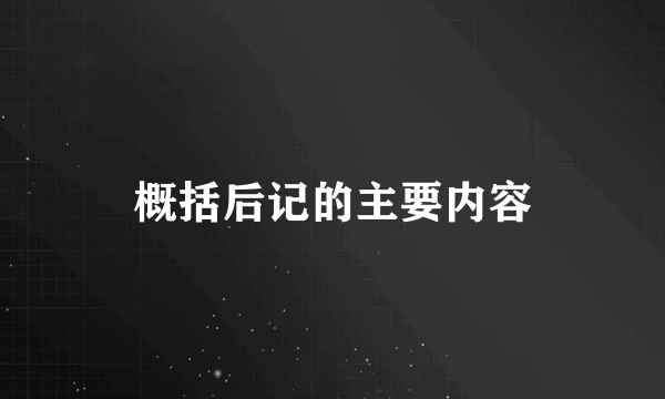 概括后记的主要内容