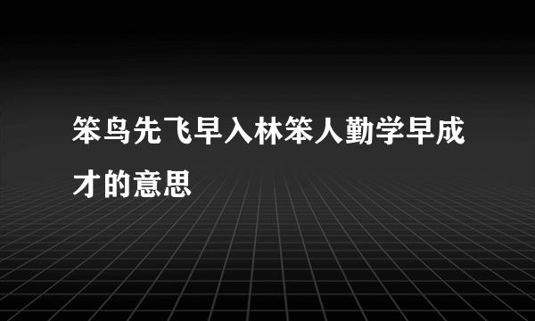 笨鸟先飞早入林笨人勤学早成才的意思