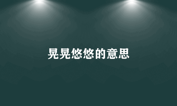 晃晃悠悠的意思