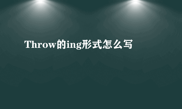 Throw的ing形式怎么写