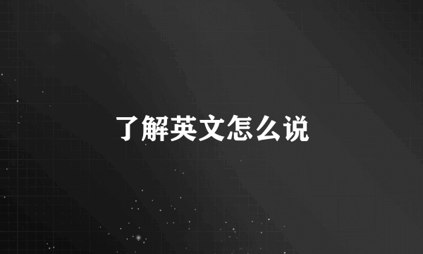 了解英文怎么说