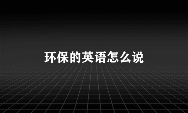 环保的英语怎么说
