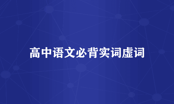 高中语文必背实词虚词
