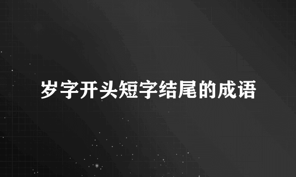 岁字开头短字结尾的成语