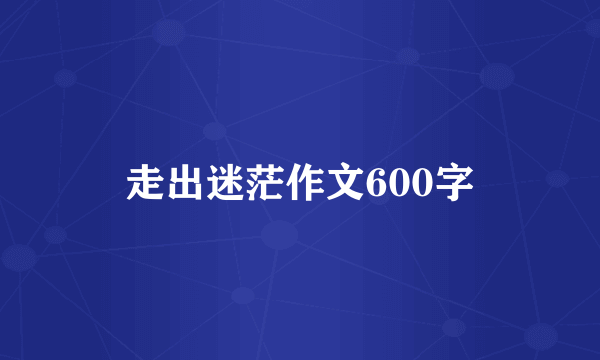 走出迷茫作文600字